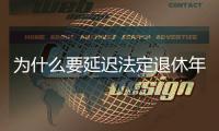 为什么要延迟法定退休年龄？该如何进行？专家解读