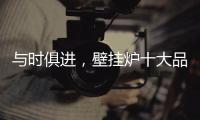 与时俱进，壁挂炉十大品牌才能获得更大发展空间