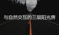 与自然交互的三层阳光房，住在这里犹如度假一般