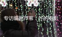 专访编剧芦苇	：好的电影都有社会意义丨影视大咖谈⑥