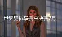 世界男排联赛总决赛7月30日北仑开打，7月8日开启线上售票