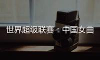 世界超级联赛
：中国女曲收官战再胜印度队 创历史最佳成绩