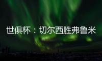 世俱杯	：切尔西胜弗鲁米嫩塞率先晋级决赛