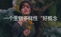 一个生物多样性“好概念”，缘何引来诸多争议？