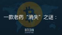 一款老药“消失”之谜	：进口药“退出”公立医院
�？