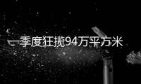 一季度狂揽94万平方米	，拿地最多的企业竟是它