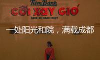 一处阳光和院	，满载成都人的向往
