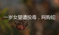 一岁女婴遭投毒
�
，网购铊案追踪