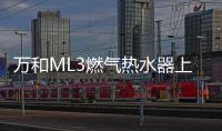 万和ML3燃气热水器上市!双屏浴控，调温0跑动