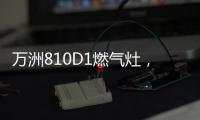 万洲810D1燃气灶
，时刻享受家的味道