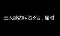 三人续约斥资8亿，届时卖队，还有人接盘吗