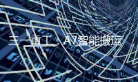 三一重工：A7智能搬运车上市！以“智驾”革新物流搬运新生态
