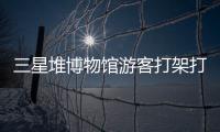 三星堆博物馆游客打架打翻文物？官方回应：文物完好无损