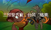 三预警齐发
，台风“格美”将致10余省强降雨