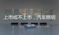 上市或不上市，汽车照明企业都应保持头脑清醒