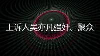 上诉人吴亦凡强奸、聚众淫乱案二审开庭	�，将择期宣判