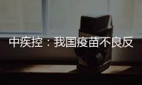 中疾控
：我国疫苗不良反应监测指标已达到或超过世卫组织评估标准