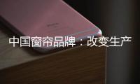 中国窗帘品牌：改变生产技术 将产品做到极致