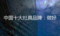 中国十大灶具品牌：做好内部技能非常重要