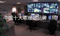 中国十大取暖器品牌
：用“新”意铸就“心”意