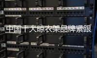 中国十大晾衣架品牌紧跟90、 00后 才能走在时代前沿