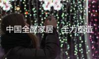 中国全屋家居	：全力塑造品牌 获得长久话语权