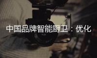中国品牌智能厨卫：优化产品组合 成为行业中的佼佼者