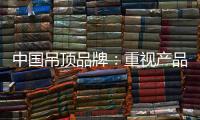 中国吊顶品牌：重视产品质量 合理规范市场