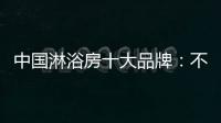 中国淋浴房十大品牌：不忘初心 方得始终