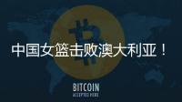 中国女篮击败澳大利亚！三个瑕疵必须要优化，宫鲁鸣或淘汰这四人