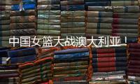 中国女篮大战澳大利亚！宫鲁鸣收三个消息，不带李梦也能双杀对手
