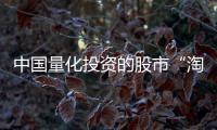 中国量化投资的股市“淘金术”	
：持有不超过十天、覆盖数千只股票、年换手率百倍