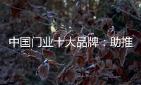 中国门业十大品牌：助推品牌建设 引领行业发展