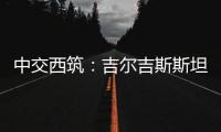 中交西筑：吉尔吉斯斯坦巴雷克奇