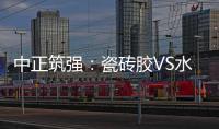 中正筑强�：瓷砖胶VS水泥砂浆，哪个才是贴瓷砖的最佳之选?