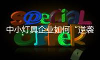 中小灯具企业如何“逆袭”？
