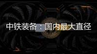 中铁装备：国内最大直径土压/TBM双模盾构机“龙岗3号”顺利始发