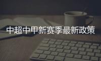 中超中甲新赛季最新政策：外援限薪中性名U21