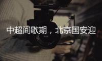 中超间歇期，北京国安迎来一个令人振奋的大喜讯，夺冠概率大增