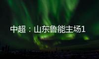 中超：山东鲁能主场1