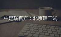 中足联官方：北京理工试图向裁判送礼，被罚款10万元+通报批评
