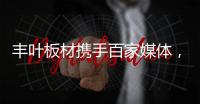 丰叶板材携手百家媒体，开启品牌营销升级新征程