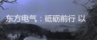 东方电气	：砥砺前行 以创业精神铸大国重器