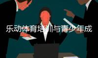 乐动体育培训与青少年成长，陪伴青少年一同成长茁壮