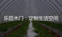 乐臣木门
：定制生活空间“潮”品牌