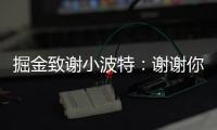 掘金致谢小波特：谢谢你MPJ 希望你的下一个篇章万事顺遂