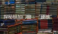 探秘极加门窗	：“硬核”科技背后的品质传奇