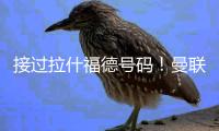 接过拉什福德号码！曼联官方：新援库尼亚身穿10号球衣
