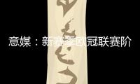 意媒：新赛季欧冠联赛阶段排名将决定淘汰赛主客场顺序