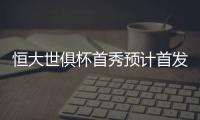 恒大世俱杯首秀预计首发�

：南美三叉戟领衔最强阵容